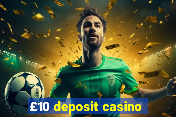 £10 deposit casino