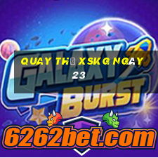 Quay thử XSKG ngày 23