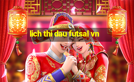 lich thi dau futsal vn