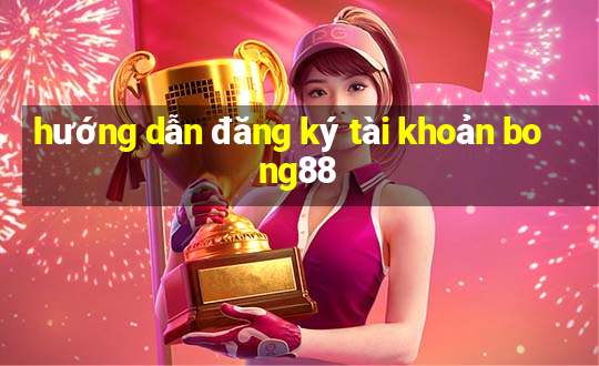 hướng dẫn đăng ký tài khoản bong88