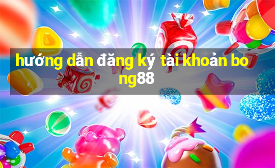 hướng dẫn đăng ký tài khoản bong88