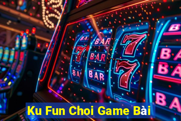 Ku Fun Choi Game Bài