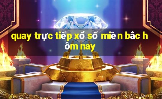 quay trực tiếp xổ số miền bắc hôm nay