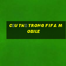 cầu thủ trong fifa mobile