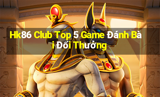 Hk86 Club Top 5 Game Đánh Bài Đổi Thưởng