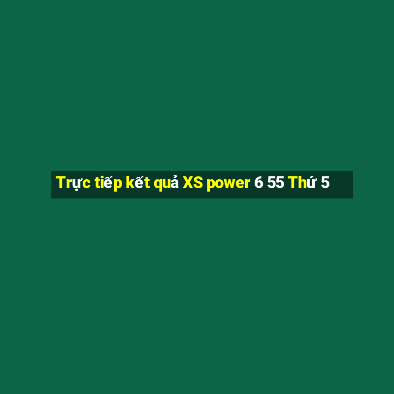 Trực tiếp kết quả XS power 6 55 Thứ 5