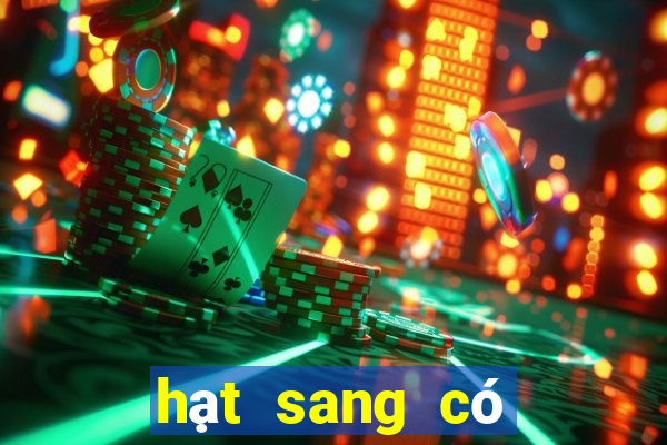 hạt sang có tác dụng gì