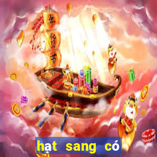 hạt sang có tác dụng gì