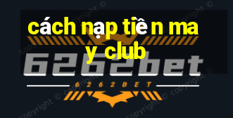 cách nạp tiền may club