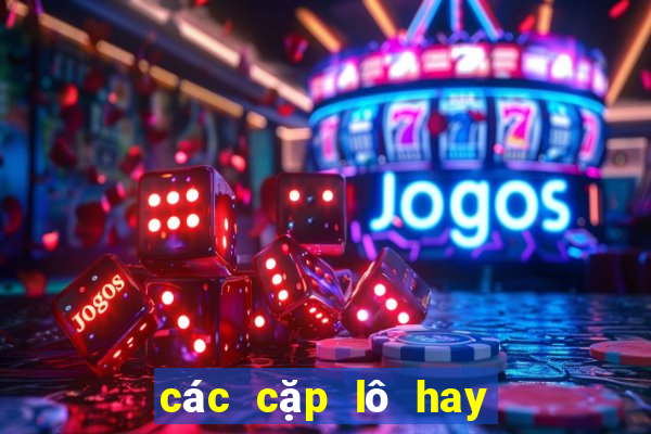 các cặp lô hay ra cùng nhau