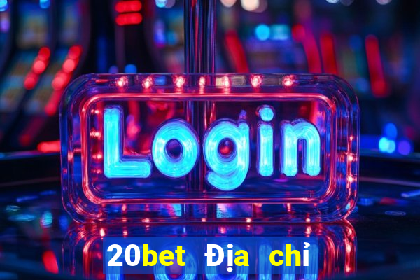 20bet Địa chỉ tải siêu thánh