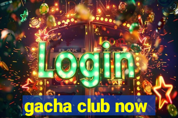 gacha club now