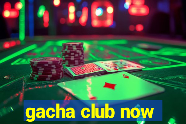 gacha club now