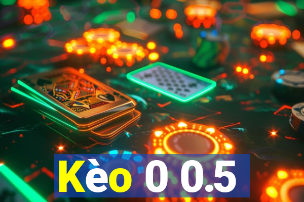 Kèo 0 0.5