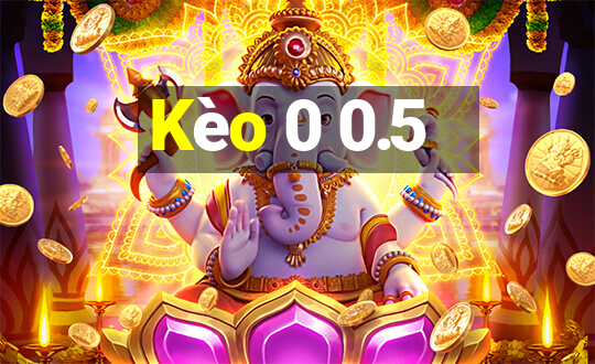 Kèo 0 0.5