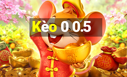 Kèo 0 0.5