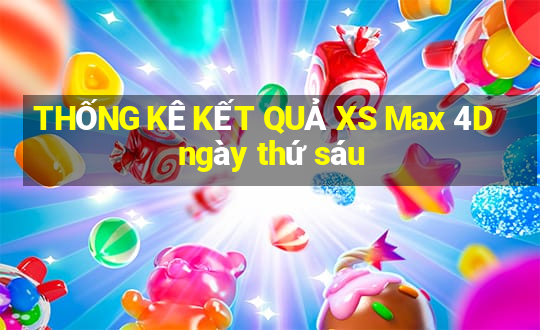 THỐNG KÊ KẾT QUẢ XS Max 4D ngày thứ sáu