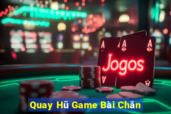 Quay Hũ Game Bài Chắn