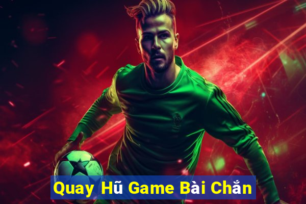 Quay Hũ Game Bài Chắn