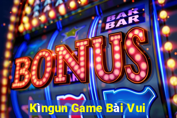 Kìngun Game Bài Vui