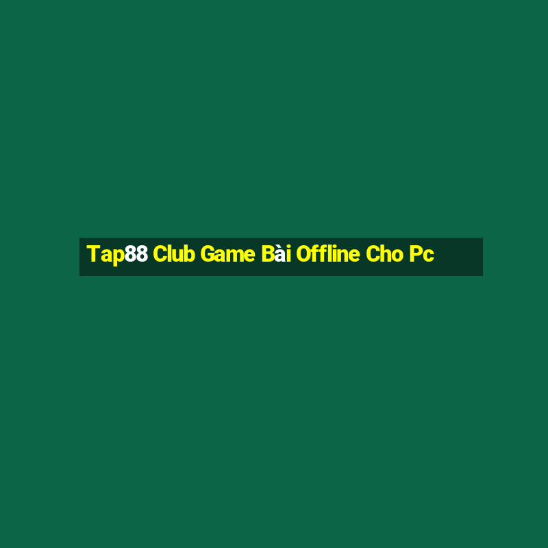 Tap88 Club Game Bài Offline Cho Pc