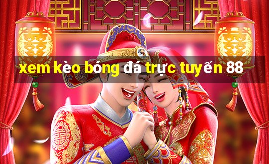 xem kèo bóng đá trực tuyến 88