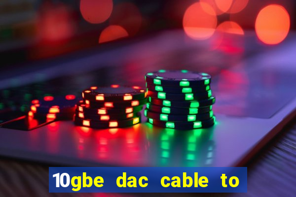 10gbe dac cable to 1gb slot