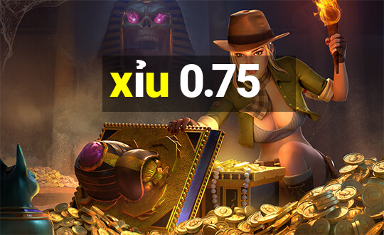 xỉu 0.75