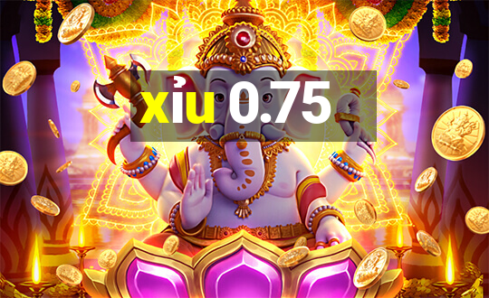 xỉu 0.75