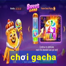 chơi gacha