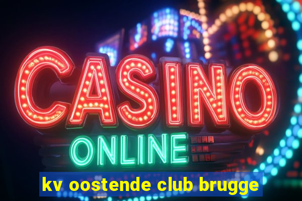 kv oostende club brugge