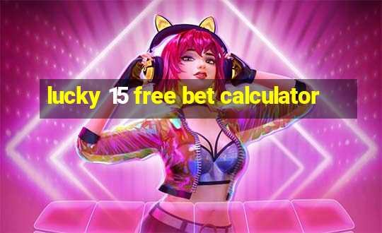 lucky 15 free bet calculator