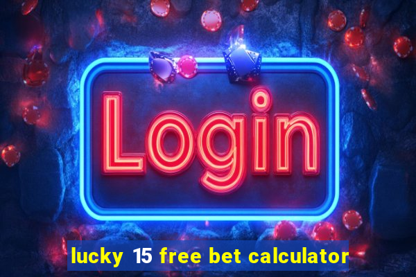 lucky 15 free bet calculator