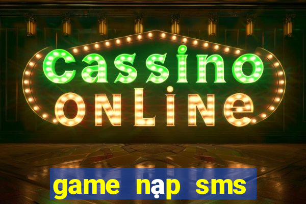 game nạp sms đổi thưởng