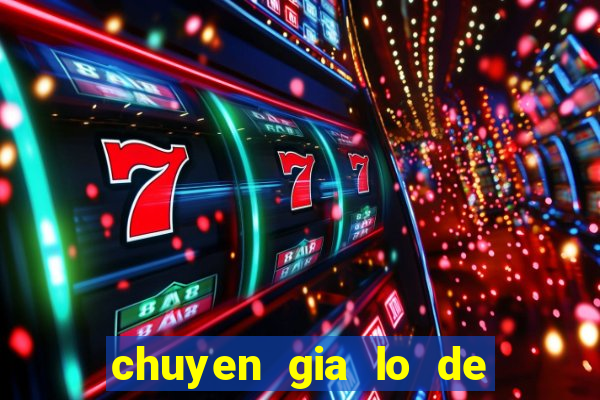 chuyen gia lo de mien bac