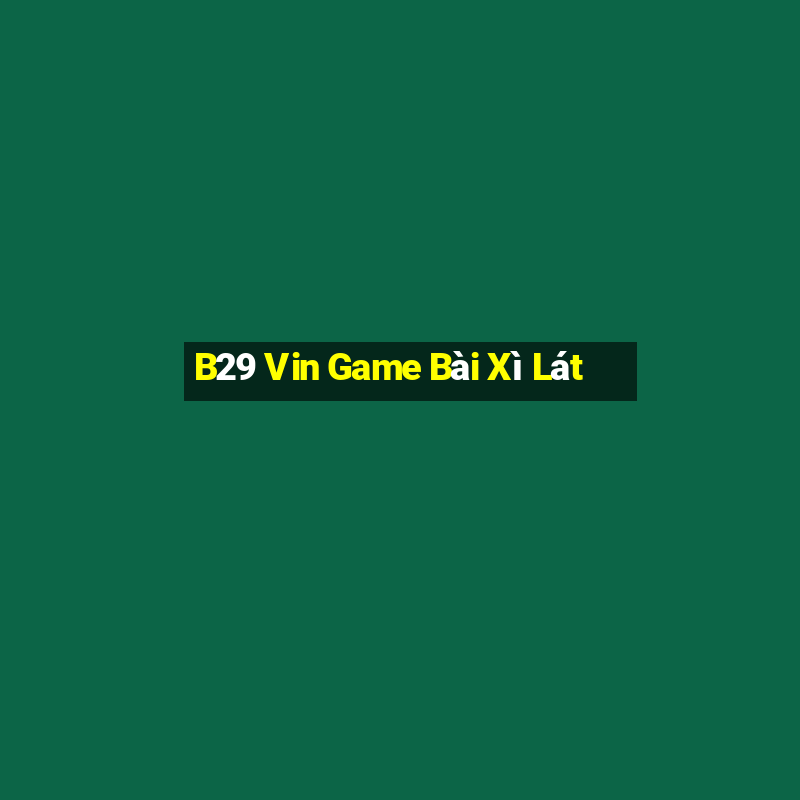 B29 Vin Game Bài Xì Lát