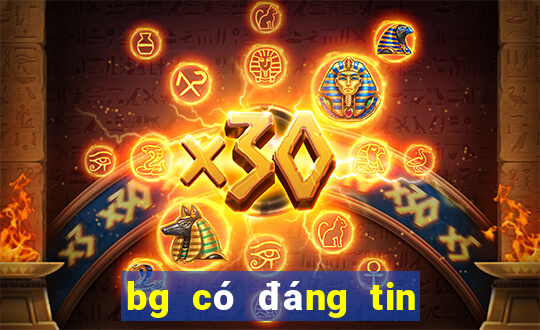 bg có đáng tin cậy không