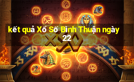 kết quả Xổ Số Bình Thuận ngày 22