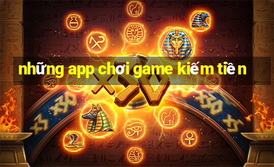 những app chơi game kiếm tiền