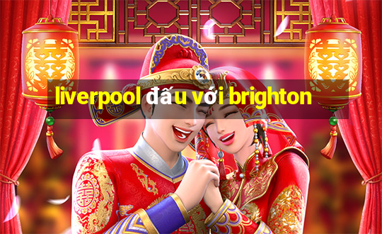 liverpool đấu với brighton