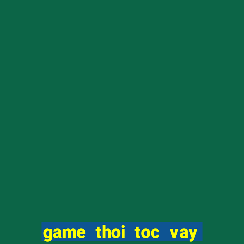 game thoi toc vay con gai