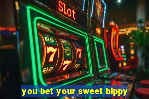 you bet your sweet bippy