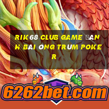 Rik68 Club Game Đánh Bài Ông Trùm Poker