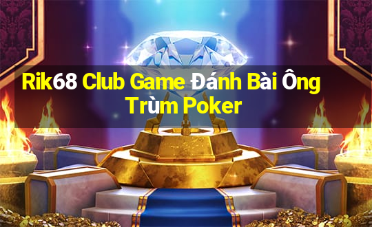 Rik68 Club Game Đánh Bài Ông Trùm Poker