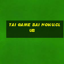 tai game bai nohu.club