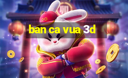 ban ca vua 3d