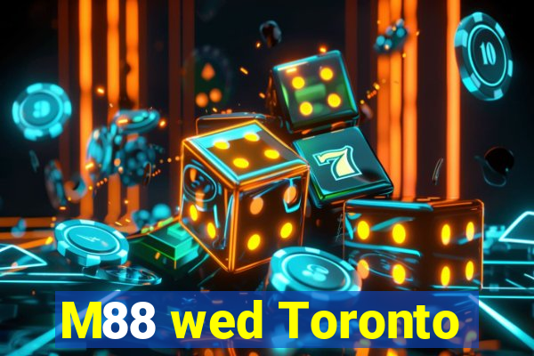 M88 wed Toronto