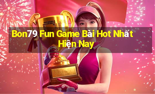 Bon79 Fun Game Bài Hot Nhất Hiện Nay