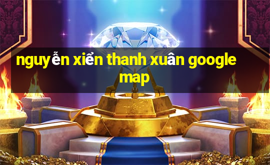 nguyễn xiển thanh xuân google map