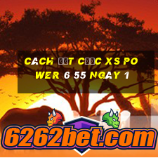 Cách đặt cược XS power 6 55 ngày 1